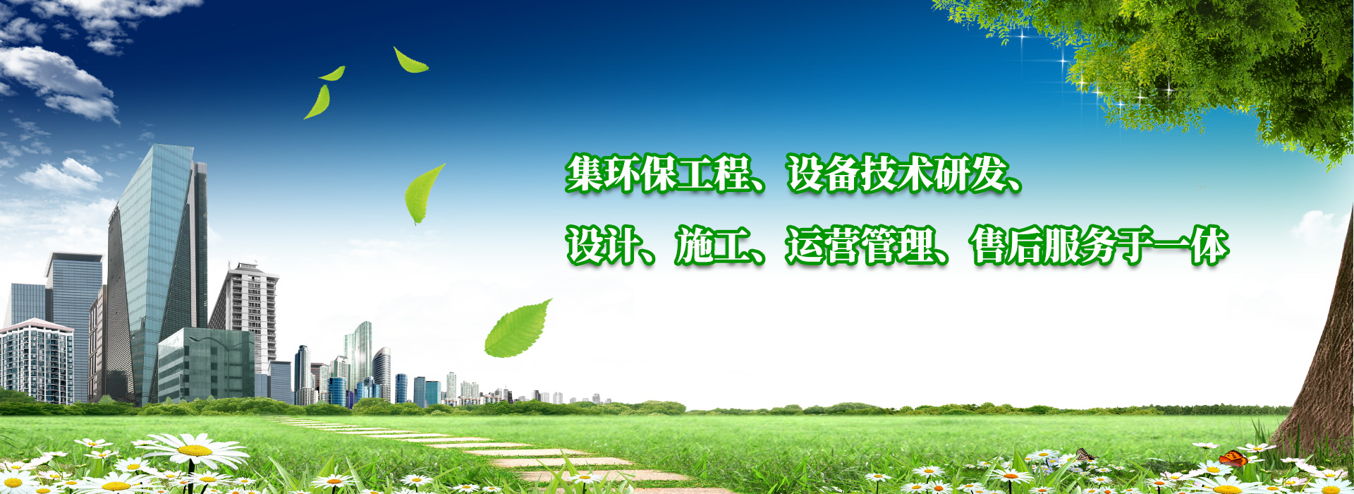 集环保工程、设备技术研发、设计、施工、运营管理、售后服务于一体